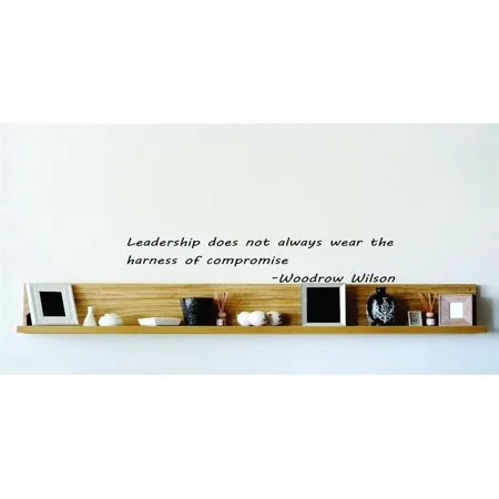 Custom Wall Decal Leadership Does Not Always Wear The Harness Of Compromise. - Woodrow Wilson Wall Decal 10x10