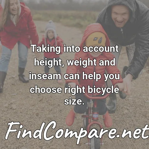 Taking into account height, weight and inseam can help you choose right bicycle size.