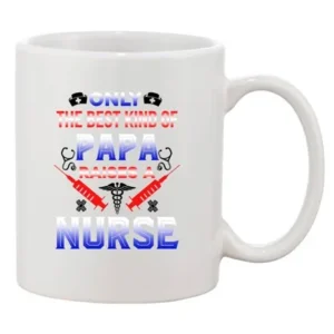 Only The Best Kind Of Papa Raises A Nurse Funny DT White Coffee 11 Oz Mug