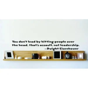 Custom Wall Decal You Dont Lead By Hitting People Over The Head, Thats Assault, Not Leadership.Dwight Eisenhower Wall 10x10