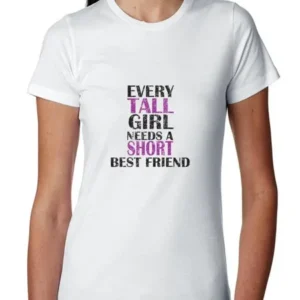 Every Tall Girl Needs A Short Best Friend Women's Cotton T-Shirt